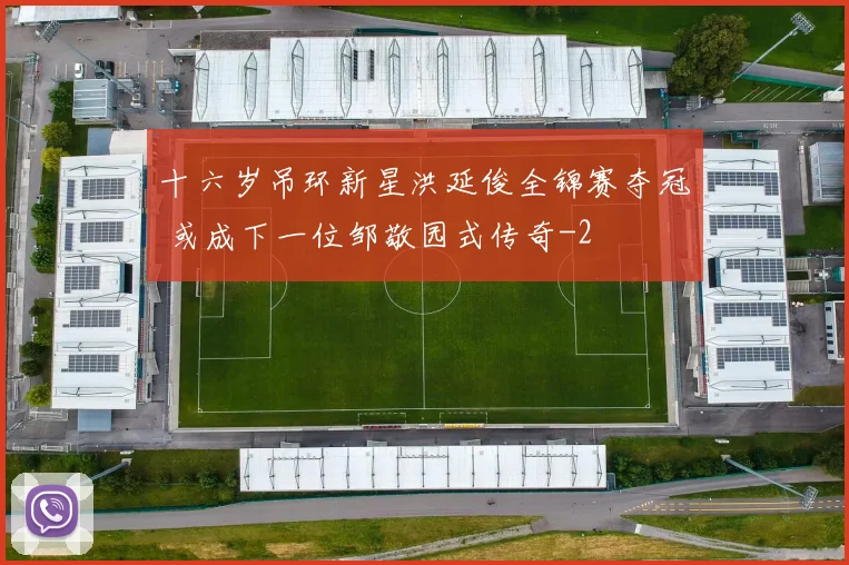 十六岁吊环新星洪延俊全锦赛夺冠 或成下一位邹敬园式传奇