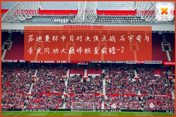 苏迪曼杯中日对决焦点战 石宇奇与奈良冈功大巅峰较量前瞻